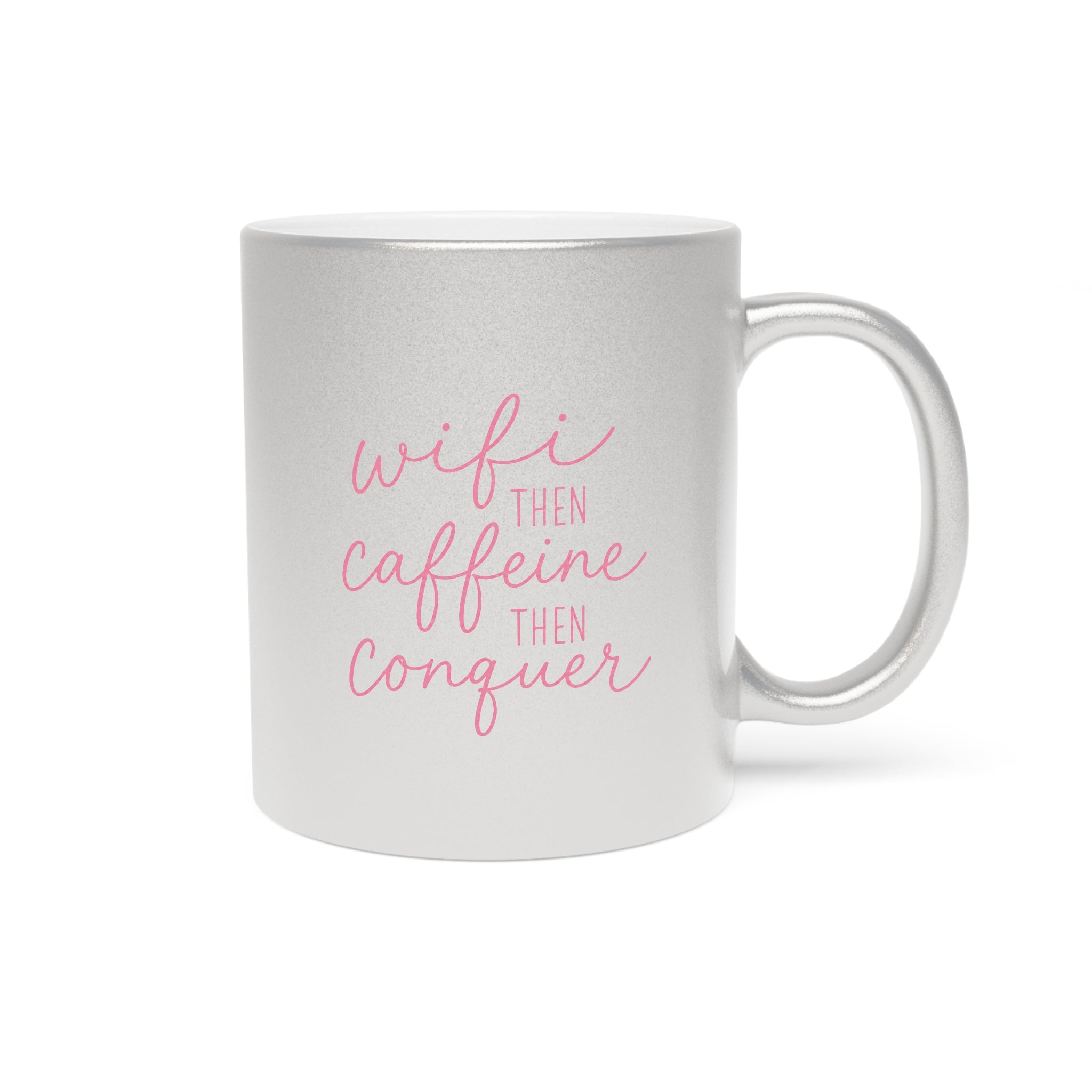“WiFi Then Caffeine Then Conquer” Metallic Mug